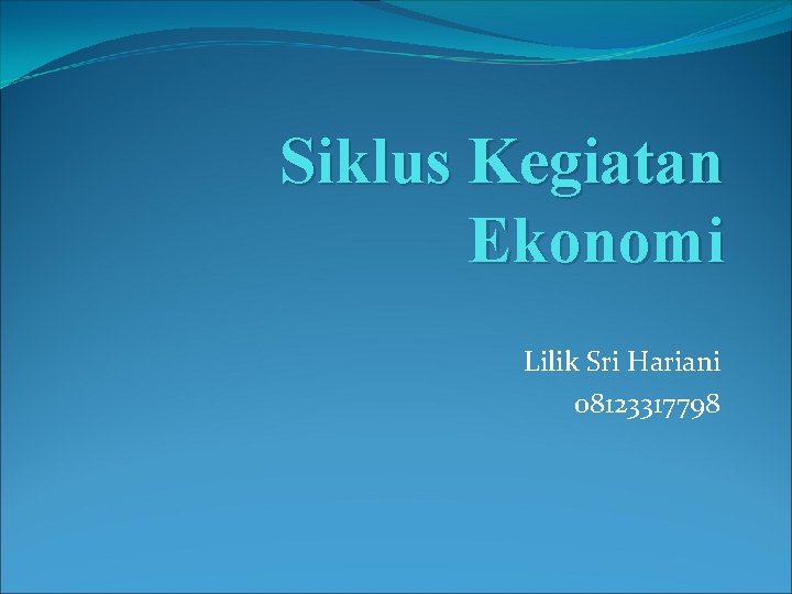 Siklus Kegiatan Ekonomi Lilik Sri Hariani 08123317798 