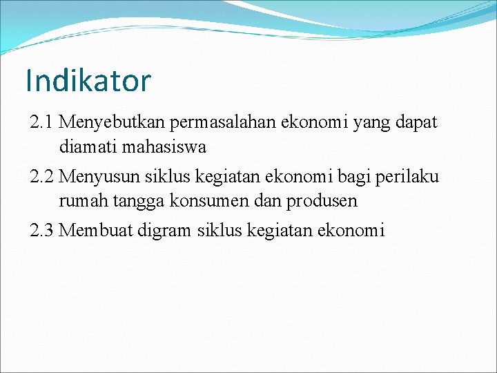 Indikator 2. 1 Menyebutkan permasalahan ekonomi yang dapat diamati mahasiswa 2. 2 Menyusun siklus