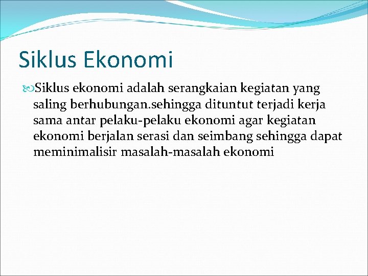 Siklus Ekonomi Siklus ekonomi adalah serangkaian kegiatan yang saling berhubungan. sehingga dituntut terjadi kerja