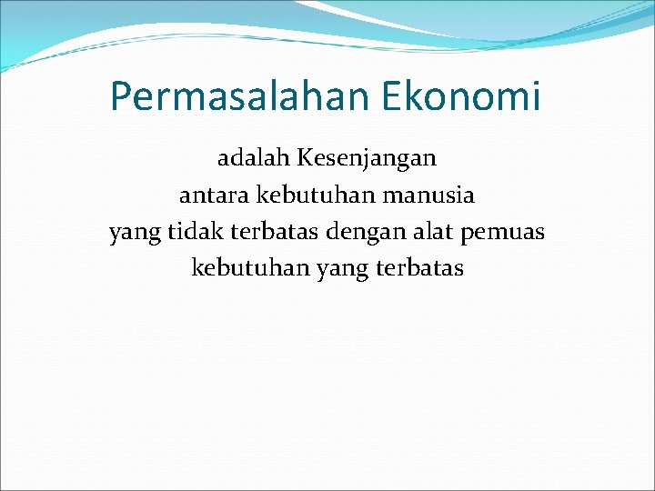 Permasalahan Ekonomi adalah Kesenjangan antara kebutuhan manusia yang tidak terbatas dengan alat pemuas kebutuhan Permasalahan Ekonomi adalah Kesenjangan antara kebutuhan manusia yang tidak terbatas dengan alat pemuas kebutuhan