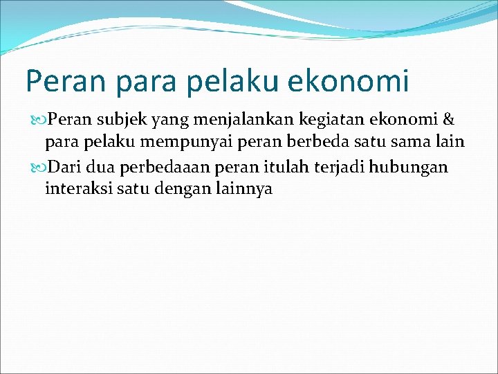 Peran para pelaku ekonomi Peran subjek yang menjalankan kegiatan ekonomi & para pelaku mempunyai