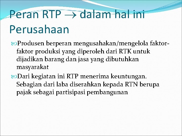 Peran RTP dalam hal ini Perusahaan Produsen berperan mengusahakan/mengelola faktor produksi yang diperoleh dari