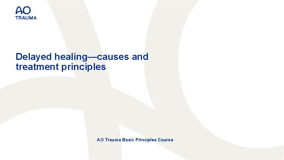Delayed healing—causes and treatment principles AO Trauma Basic Principles Course 