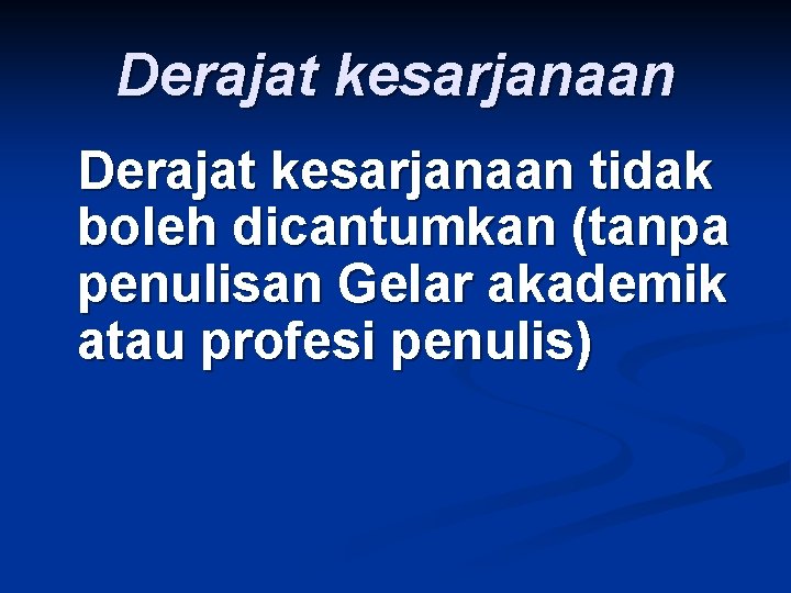 Derajat kesarjanaan tidak boleh dicantumkan (tanpa penulisan Gelar akademik atau profesi penulis) 