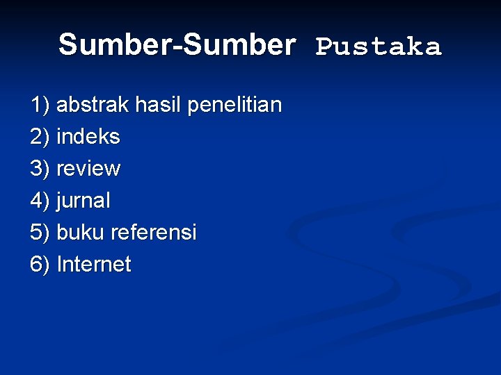 Sumber-Sumber Pustaka 1) abstrak hasil penelitian 2) indeks 3) review 4) jurnal 5) buku