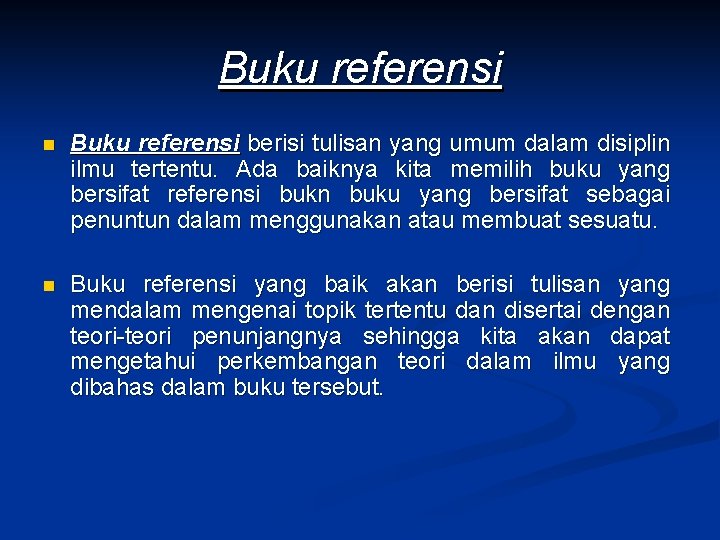 Buku referensi n Buku referensi berisi tulisan yang umum dalam disiplin ilmu tertentu. Ada