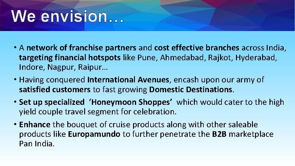 We envision… • A network of franchise partners and cost effective branches across India,