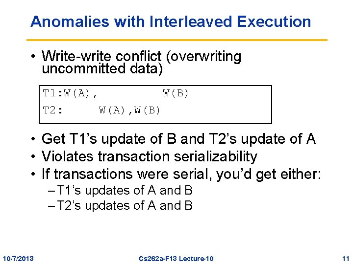 Anomalies with Interleaved Execution • Write-write conflict (overwriting uncommitted data) T 1: W(A), W(B)