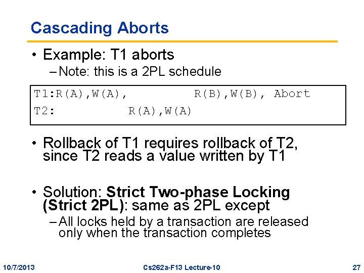 Cascading Aborts • Example: T 1 aborts – Note: this is a 2 PL