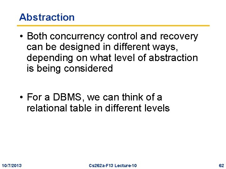 Abstraction • Both concurrency control and recovery can be designed in different ways, depending