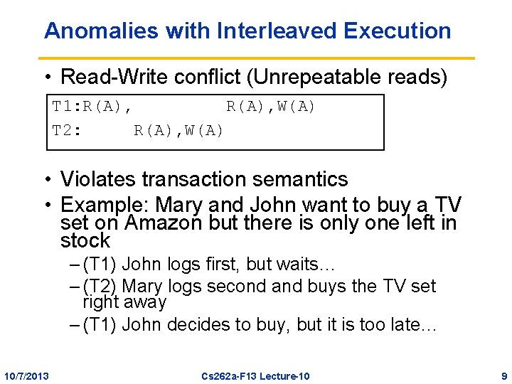 Anomalies with Interleaved Execution • Read-Write conflict (Unrepeatable reads) T 1: R(A), W(A) T