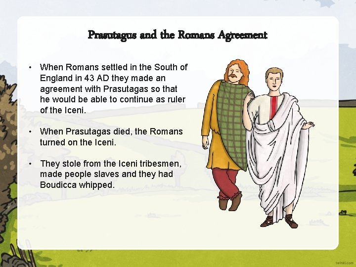 Prasutagus and the Romans Agreement • When Romans settled in the South of England