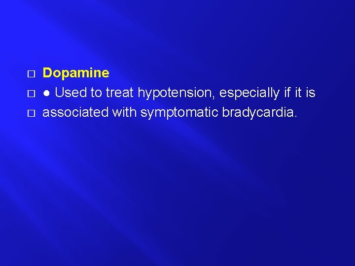 � � � Dopamine ● Used to treat hypotension, especially if it is associated