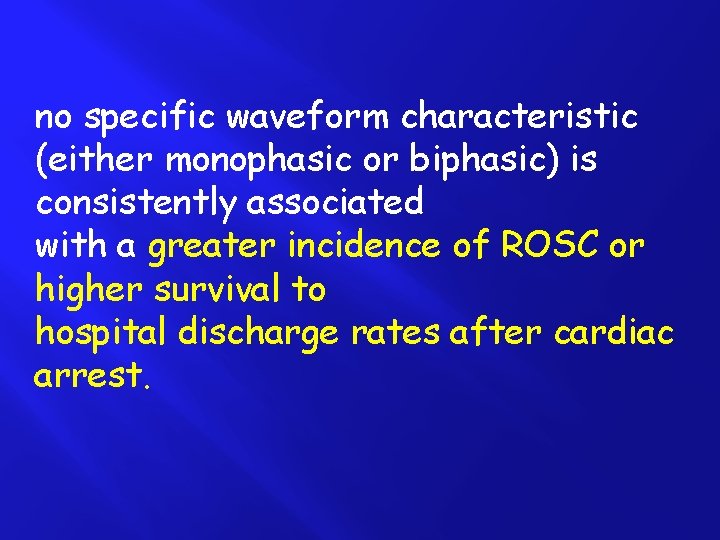 no specific waveform characteristic (either monophasic or biphasic) is consistently associated with a greater