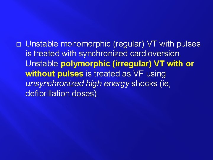 � Unstable monomorphic (regular) VT with pulses is treated with synchronized cardioversion. Unstable polymorphic