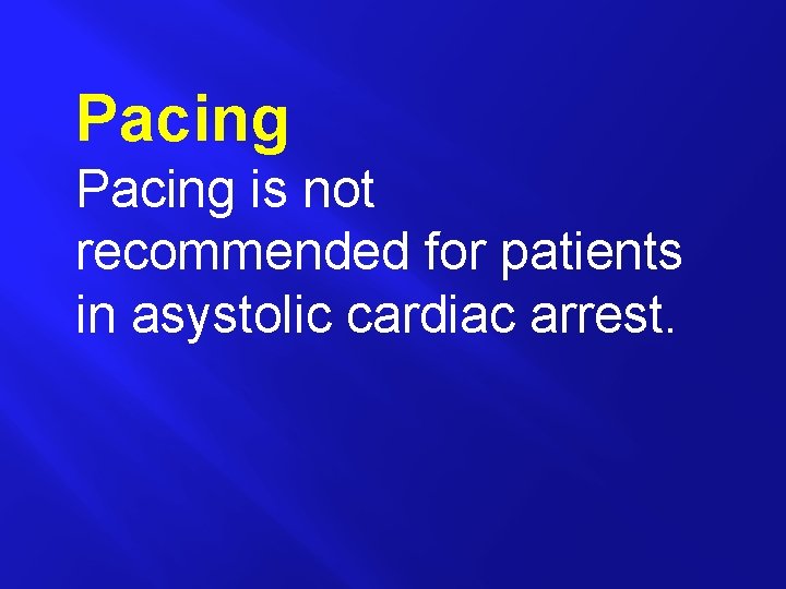 Pacing is not recommended for patients in asystolic cardiac arrest. 