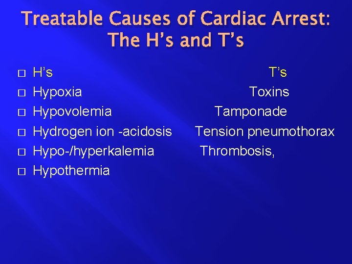 Treatable Causes of Cardiac Arrest: The H’s and T’s � � � H’s Hypoxia