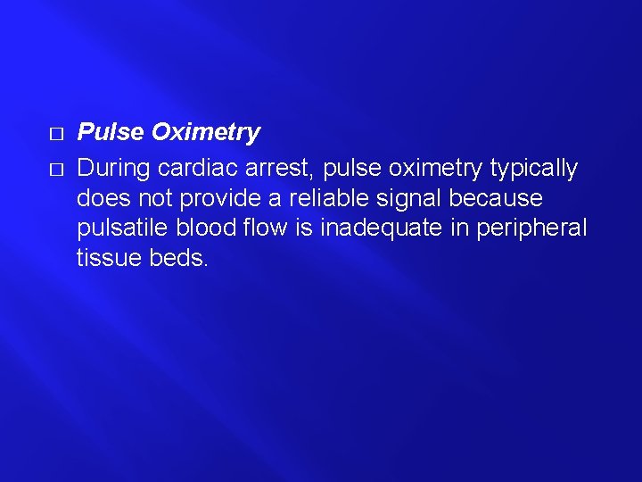 � � Pulse Oximetry During cardiac arrest, pulse oximetry typically does not provide a