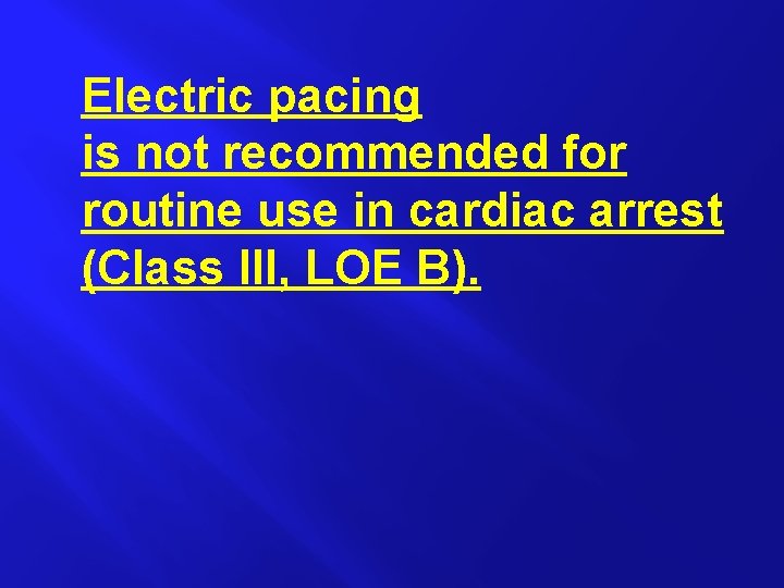 Electric pacing is not recommended for routine use in cardiac arrest (Class III, LOE