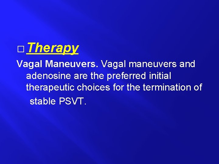 � Therapy Vagal Maneuvers. Vagal maneuvers and adenosine are the preferred initial therapeutic choices