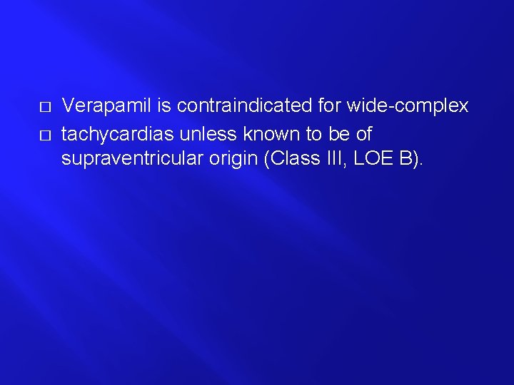� � Verapamil is contraindicated for wide-complex tachycardias unless known to be of supraventricular