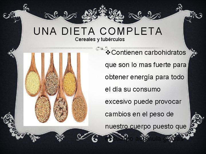 UNA DIETA COMPLETA Cereales y tubérculos v. Contienen carbohidratos que son lo mas fuerte