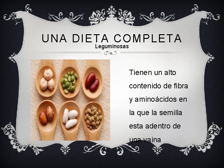 UNA DIETA COMPLETA Leguminosas Tienen un alto contenido de fibra y aminoácidos en la