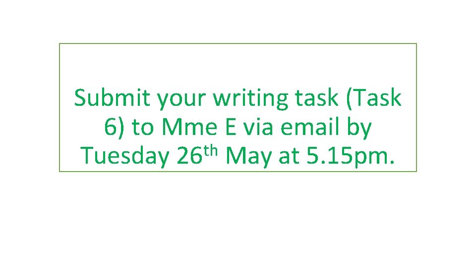 Submit your writing task (Task 6) to Mme E via email by th Tuesday