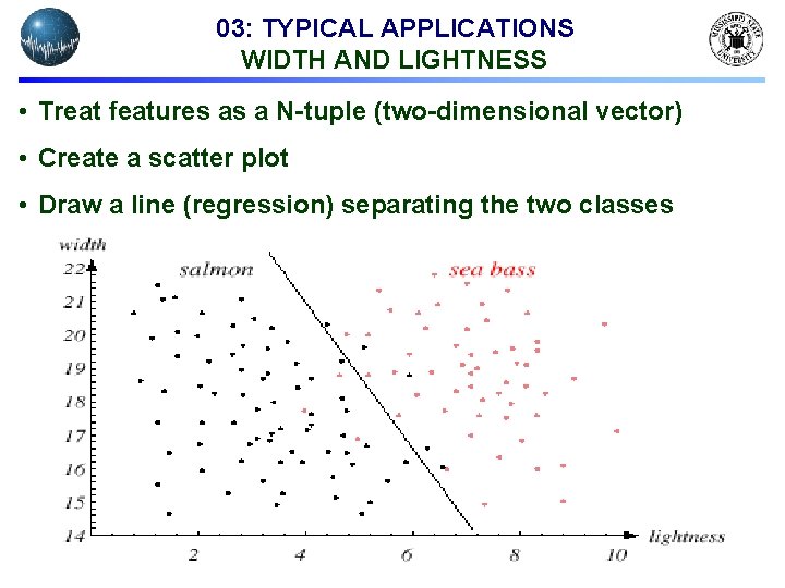 03: TYPICAL APPLICATIONS WIDTH AND LIGHTNESS • Treat features as a N-tuple (two-dimensional vector)