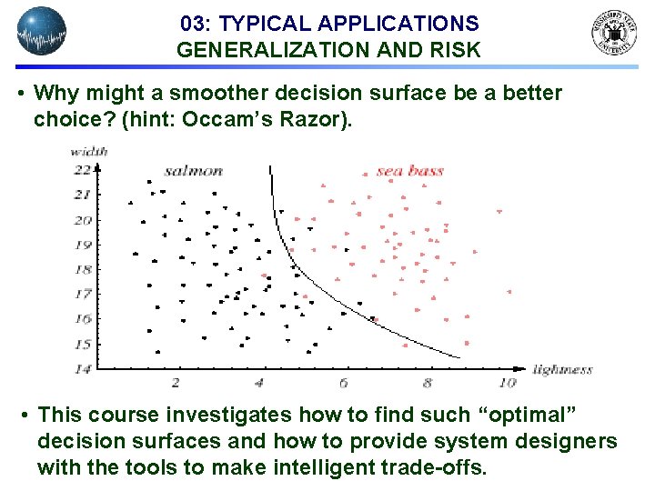 03: TYPICAL APPLICATIONS GENERALIZATION AND RISK • Why might a smoother decision surface be