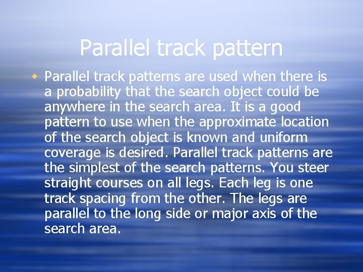 Parallel track pattern w Parallel track patterns are used when there is a probability
