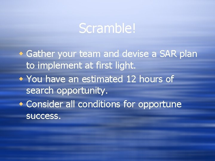 Scramble! w Gather your team and devise a SAR plan to implement at first