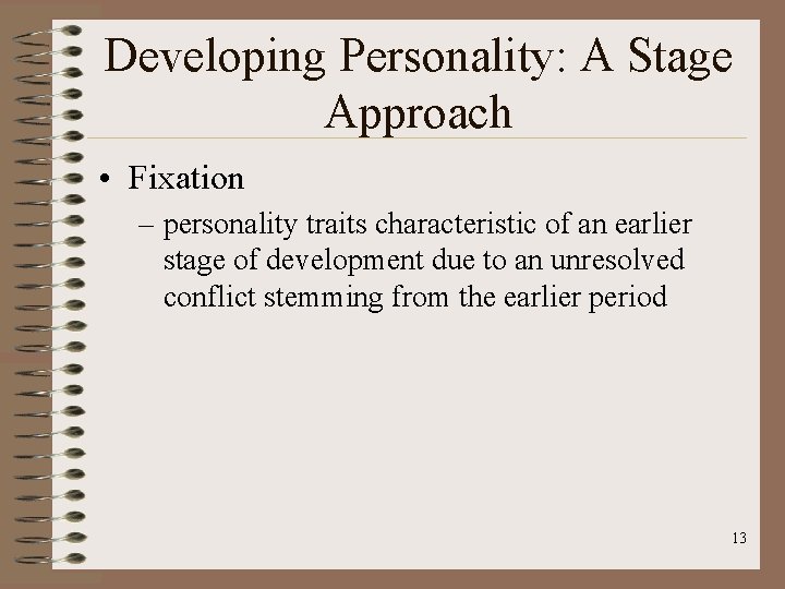 Developing Personality: A Stage Approach • Fixation – personality traits characteristic of an earlier