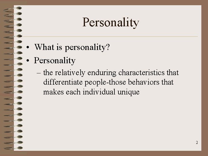 Personality • What is personality? • Personality – the relatively enduring characteristics that differentiate