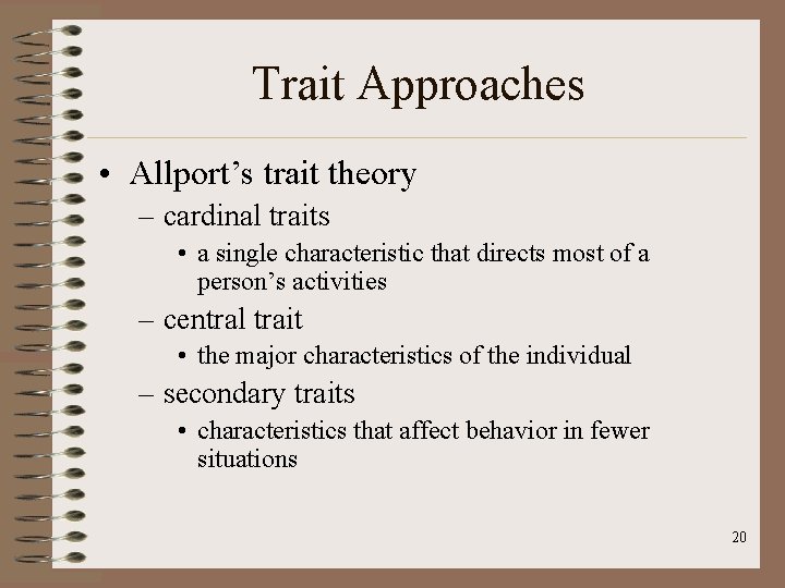 Trait Approaches • Allport’s trait theory – cardinal traits • a single characteristic that