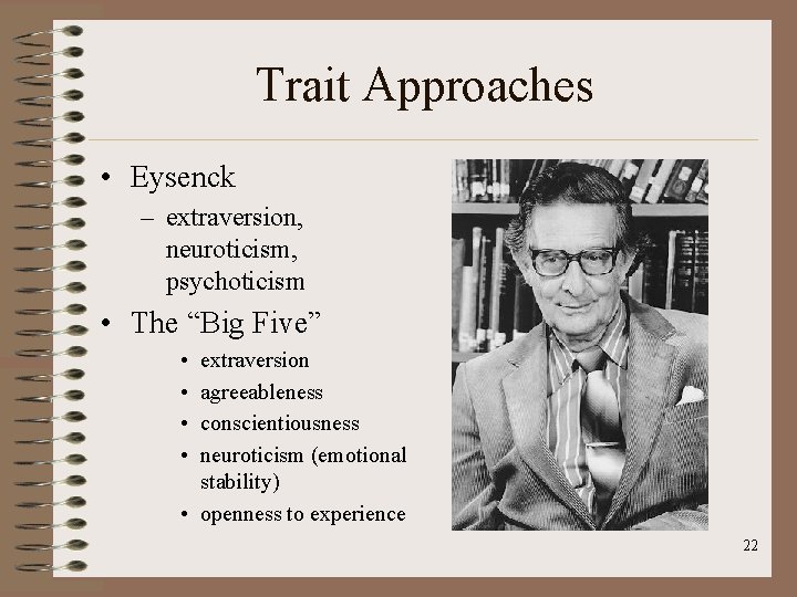 Trait Approaches • Eysenck – extraversion, neuroticism, psychoticism • The “Big Five” • •