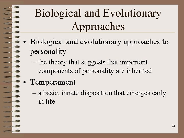 Biological and Evolutionary Approaches • Biological and evolutionary approaches to personality – theory that