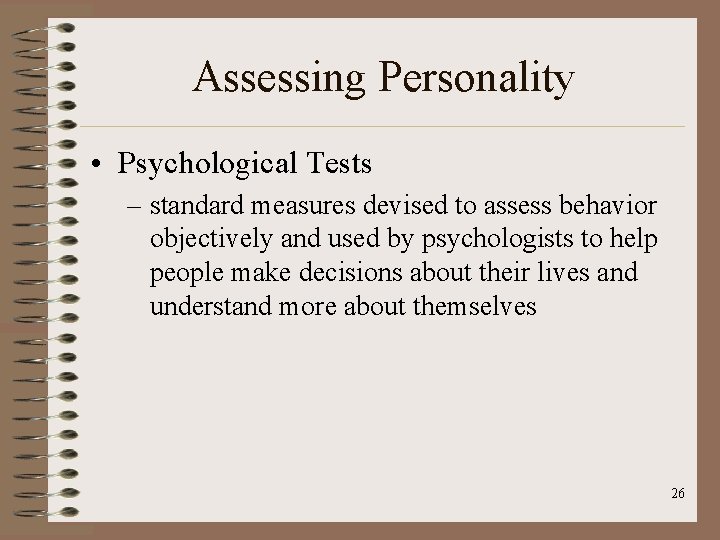 Assessing Personality • Psychological Tests – standard measures devised to assess behavior objectively and