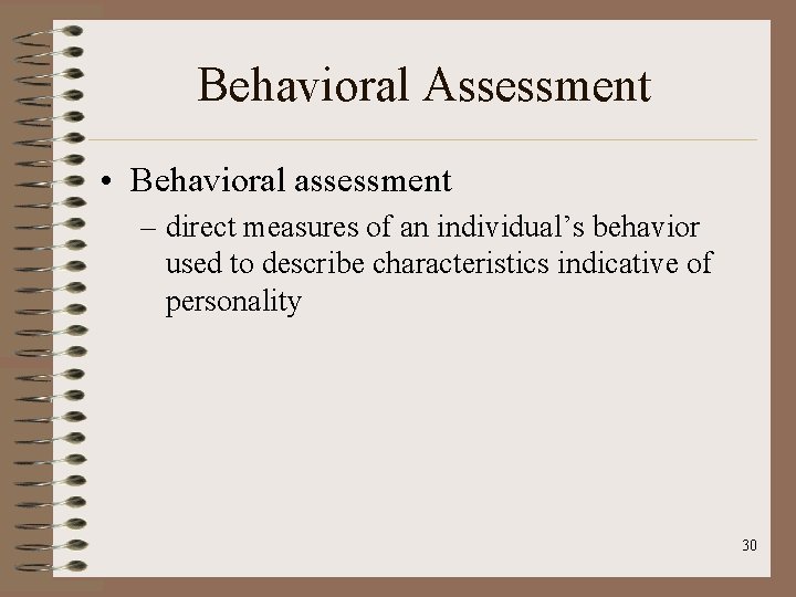 Behavioral Assessment • Behavioral assessment – direct measures of an individual’s behavior used to