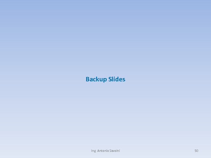 Backup Slides Ing. Antonio Savoini 50 