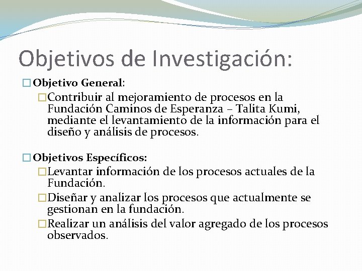 Objetivos de Investigación: �Objetivo General: �Contribuir al mejoramiento de procesos en la Fundación Caminos