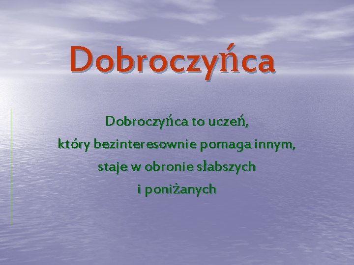 Dobroczyńca to uczeń, który bezinteresownie pomaga innym, staje w obronie słabszych i poniżanych Dobroczyńca to uczeń, który bezinteresownie pomaga innym, staje w obronie słabszych i poniżanych