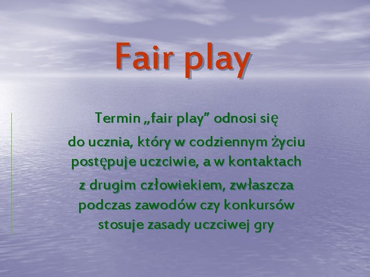 Fair play Termin „fair play” odnosi się do ucznia, który w codziennym życiu postępuje