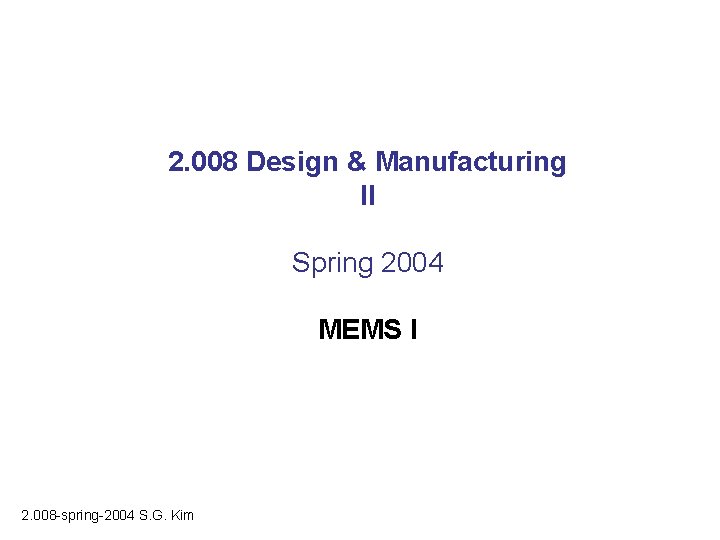 2. 008 Design & Manufacturing II Spring 2004 MEMS I 2. 008 -spring-2004 S.