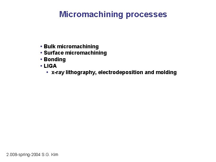 Micromachining processes • Bulk micromachining • Surface micromachining • Bonding • LIGA • x-ray