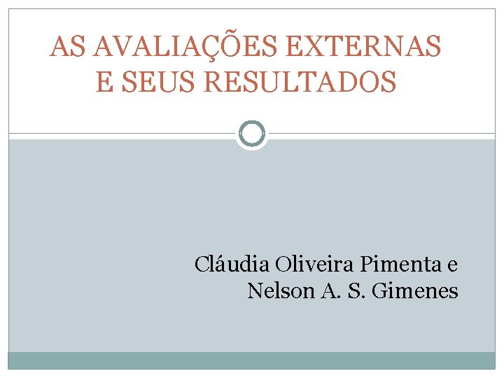 AS AVALIAÇÕES EXTERNAS E SEUS RESULTADOS Cláudia Oliveira Pimenta e Nelson A. S. Gimenes