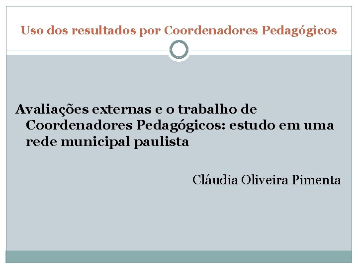 Uso dos resultados por Coordenadores Pedagógicos Avaliações externas e o trabalho de Coordenadores Pedagógicos: