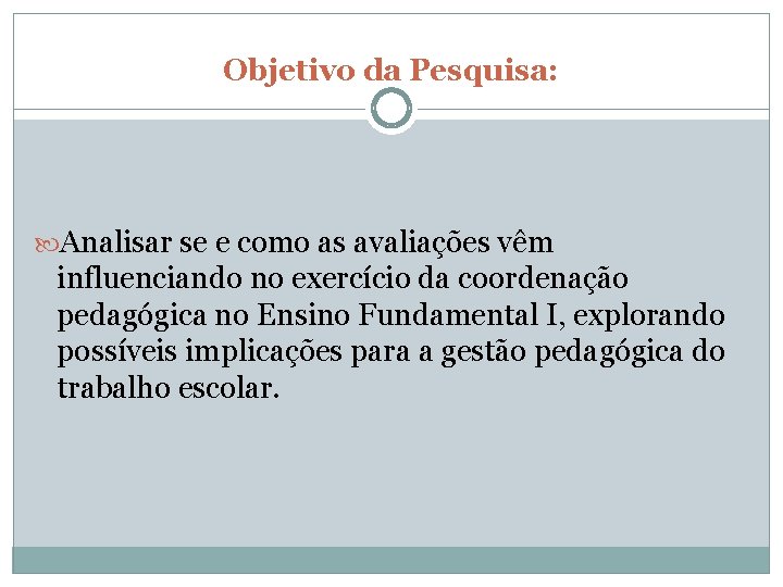 Objetivo da Pesquisa: Analisar se e como as avaliações vêm influenciando no exercício da