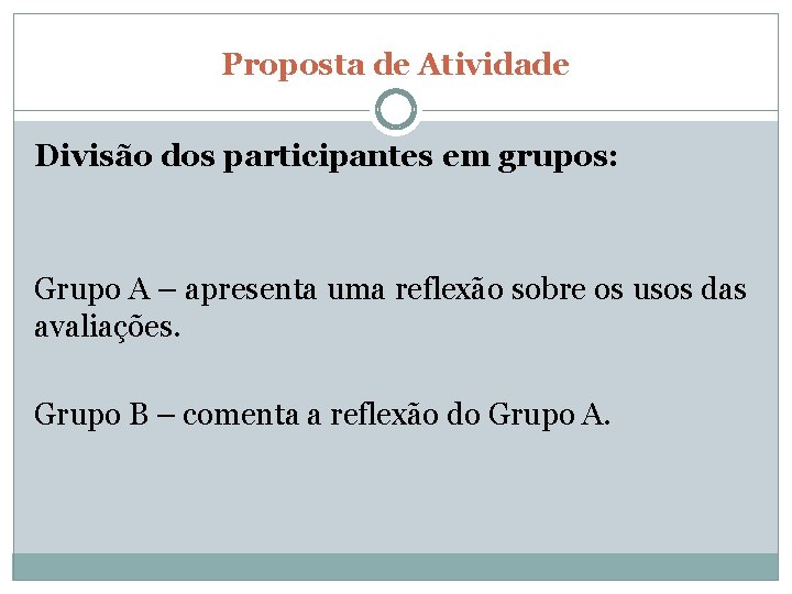 Proposta de Atividade Divisão dos participantes em grupos: Grupo A – apresenta uma reflexão
