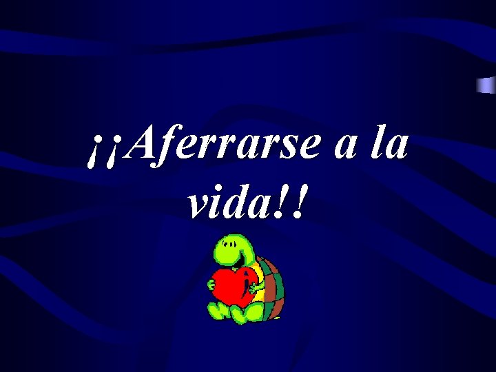 ¡¡Aferrarse a la vida!! 